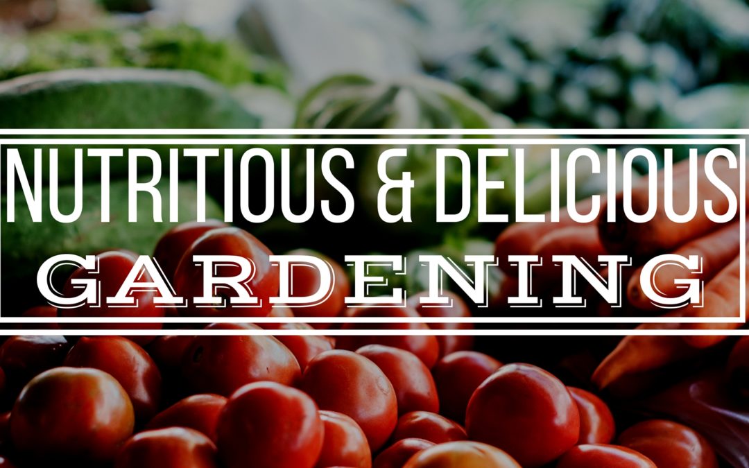 Grow a Nutrient Dense Garden and Boost the Flavor!