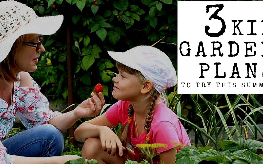 3 Kid Garden Plans to Try This Summer
